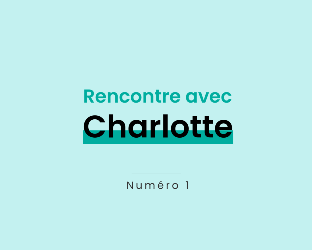 À la rencontre de Charlotte | Notre toute première cliente