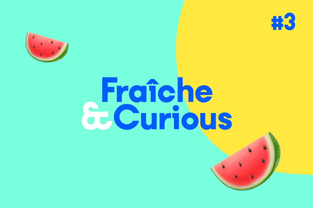 Gazette de l’été : Fraîche & Curious #3 🍉